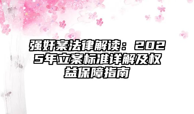 強奸案法律解讀：2025年立案標準詳解及權益保障指南