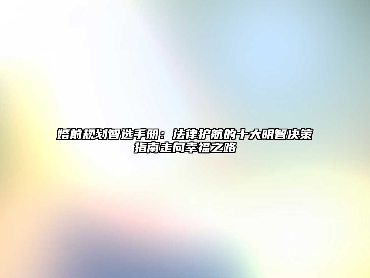 婚前規(guī)劃智選手冊：法律護航的十大明智決策指南走向幸福之路