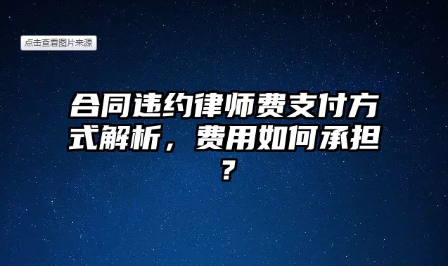 合同違約律師費支付方式解析，費用如何承擔？