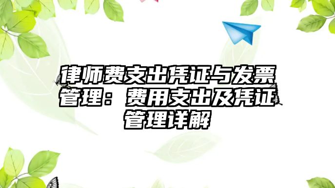 律師費支出憑證與發票管理：費用支出及憑證管理詳解