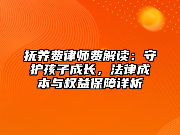 撫養(yǎng)費(fèi)律師費(fèi)解讀：守護(hù)孩子成長(zhǎng)，法律成本與權(quán)益保障詳析