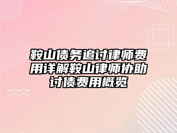 鞍山債務追討律師費用詳解鞍山律師協助討債費用概覽