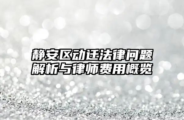 靜安區(qū)動遷法律問題解析與律師費用概覽