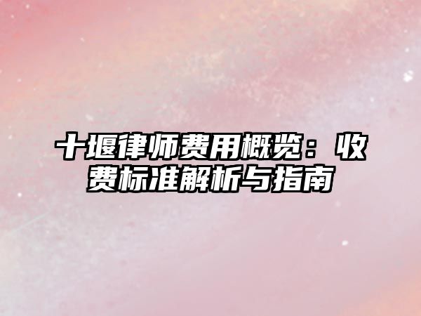 十堰律師費用概覽：收費標(biāo)準(zhǔn)解析與指南