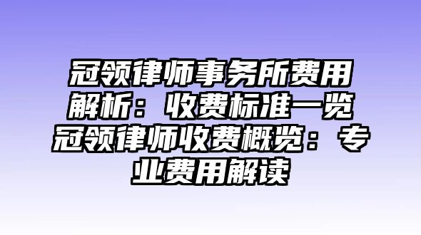 冠領律師事務所費用解析：收費標準一覽冠領律師收費概覽：專業費用解讀