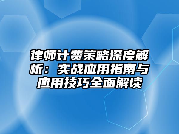 律師計費策略深度解析：實戰應用指南與應用技巧全面解讀