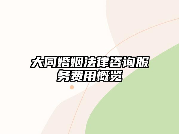 大同婚姻法律咨詢服務費用概覽
