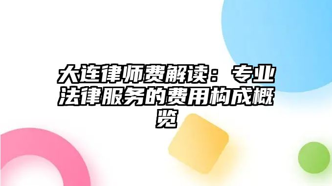 大連律師費解讀：專業法律服務的費用構成概覽