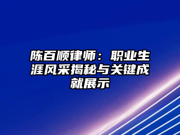 陳百順律師：職業生涯風采揭秘與關鍵成就展示