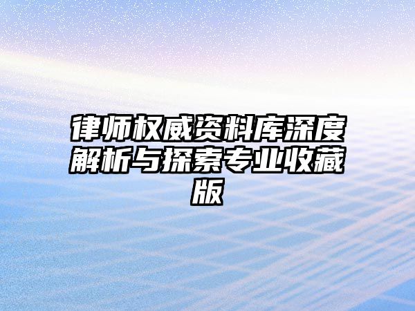 律師權(quán)威資料庫深度解析與探索專業(yè)收藏版
