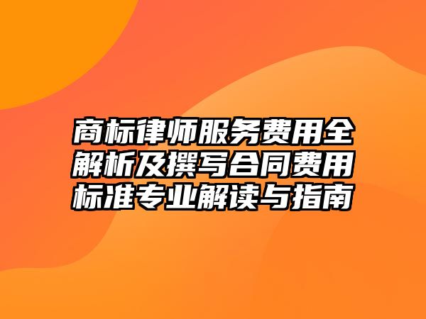 商標(biāo)律師服務(wù)費(fèi)用全解析及撰寫合同費(fèi)用標(biāo)準(zhǔn)專業(yè)解讀與指南