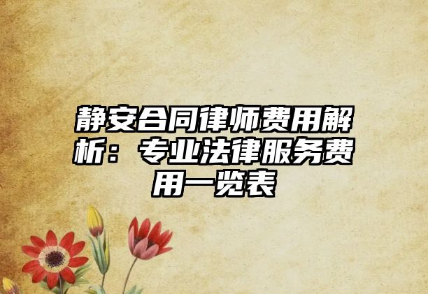 靜安合同律師費用解析：專業法律服務費用一覽表