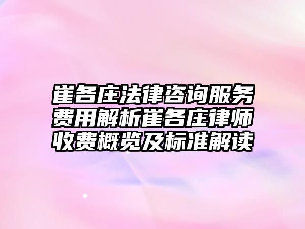 崔各莊法律咨詢服務(wù)費(fèi)用解析崔各莊律師收費(fèi)概覽及標(biāo)準(zhǔn)解讀
