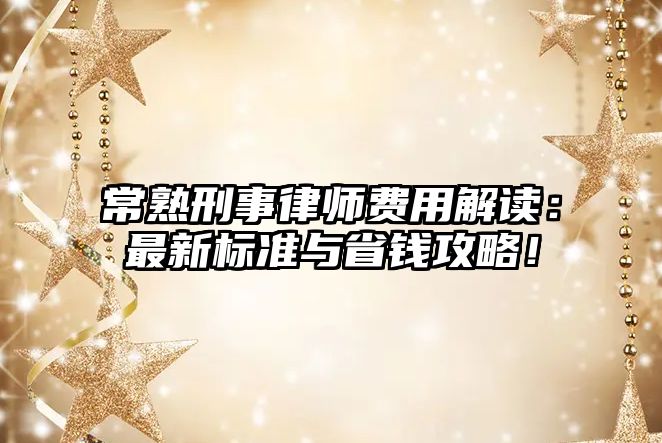 常熟刑事律師費(fèi)用解讀：最新標(biāo)準(zhǔn)與省錢攻略！