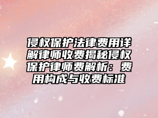 侵權(quán)保護(hù)法律費(fèi)用詳解律師收費(fèi)揭秘侵權(quán)保護(hù)律師費(fèi)解析：費(fèi)用構(gòu)成與收費(fèi)標(biāo)準(zhǔn)