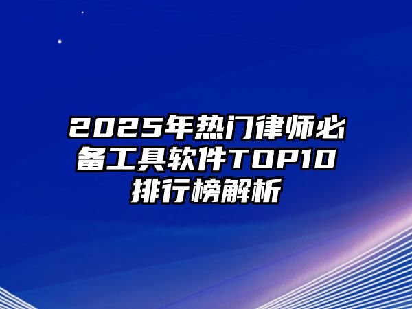 2025年熱門律師必備工具軟件TOP10排行榜解析