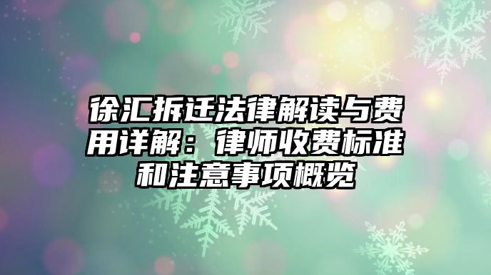 徐匯拆遷法律解讀與費(fèi)用詳解：律師收費(fèi)標(biāo)準(zhǔn)和注意事項(xiàng)概覽