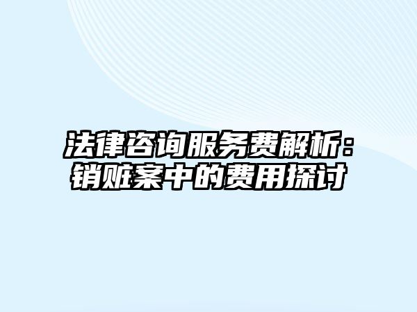 法律咨詢服務(wù)費解析：銷贓案中的費用探討