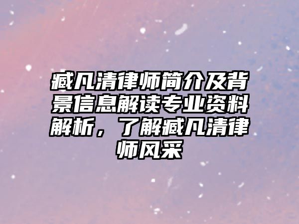 臧凡清律師簡介及背景信息解讀專業資料解析，了解臧凡清律師風采