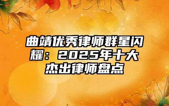 曲靖優秀律師群星閃耀：2025年十大杰出律師盤點