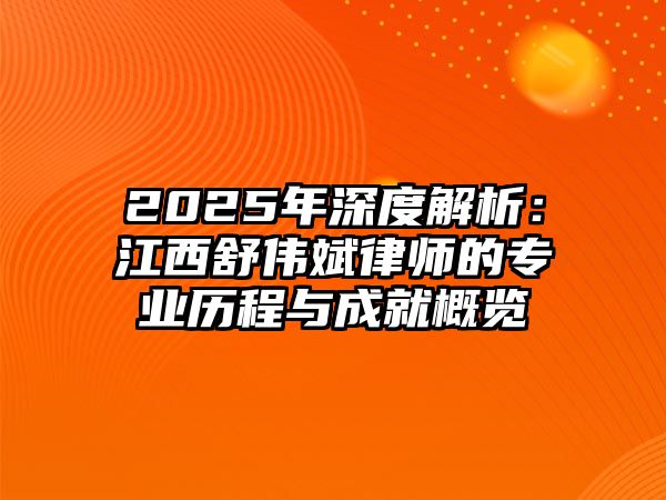 2025年深度解析：江西舒偉斌律師的專業歷程與成就概覽