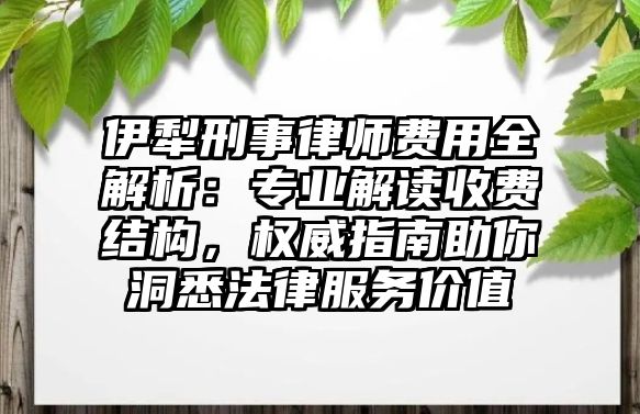 伊犁刑事律師費用全解析：專業解讀收費結構，權威指南助你洞悉法律服務價值