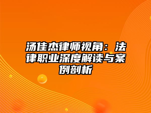 湯佳杰律師視角：法律職業深度解讀與案例剖析