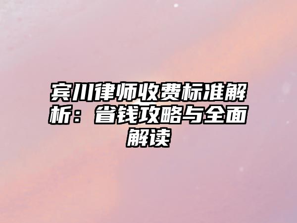 賓川律師收費(fèi)標(biāo)準(zhǔn)解析：省錢攻略與全面解讀