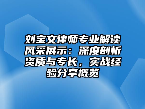 劉寶文律師專業(yè)解讀風采展示：深度剖析資質與專長，實戰(zhàn)經(jīng)驗分享概覽