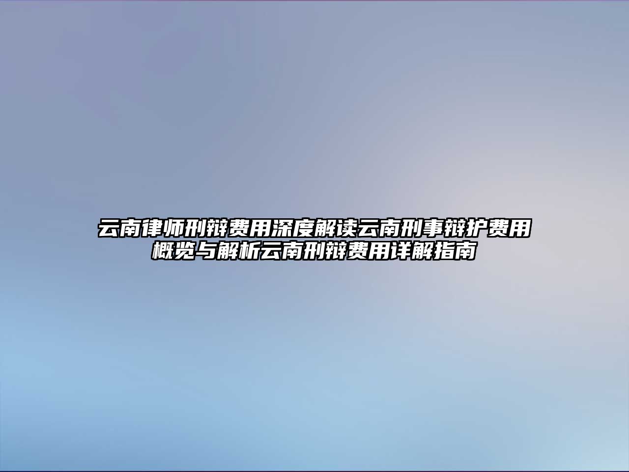 云南律師刑辯費(fèi)用深度解讀云南刑事辯護(hù)費(fèi)用概覽與解析云南刑辯費(fèi)用詳解指南