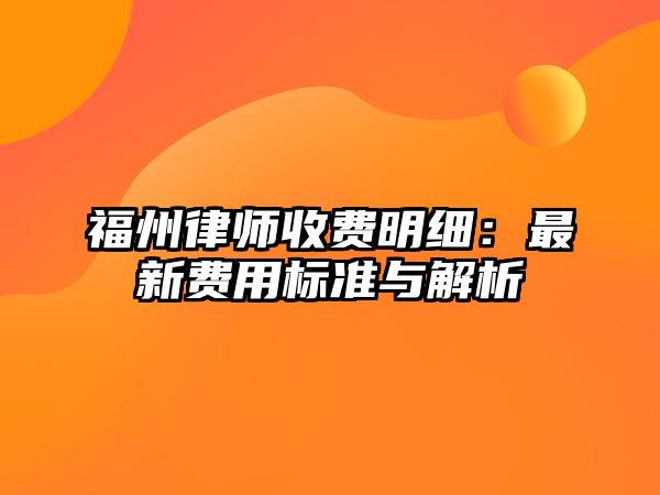 福州律師收費(fèi)明細(xì)：最新費(fèi)用標(biāo)準(zhǔn)與解析