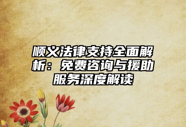 順義法律支持全面解析：免費咨詢與援助服務深度解讀