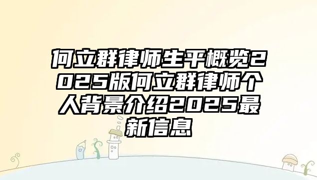 何立群律師生平概覽2025版何立群律師個人背景介紹2025最新信息