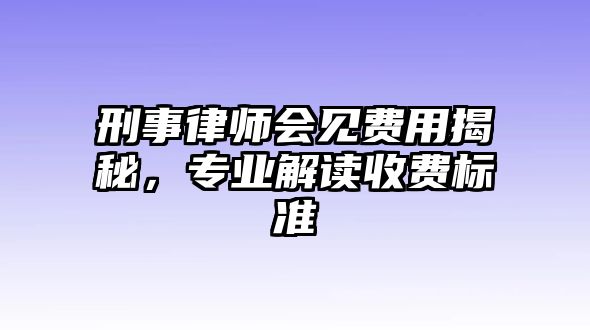 刑事律師會見費用揭秘，專業解讀收費標準