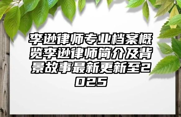 李遜律師專業檔案概覽李遜律師簡介及背景故事最新更新至2025