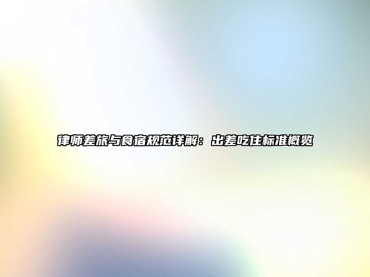 律師差旅與食宿規范詳解：出差吃住標準概覽