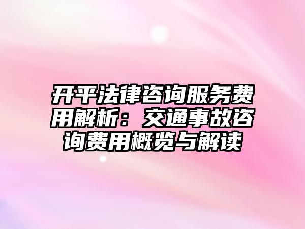 開平法律咨詢服務費用解析：交通事故咨詢費用概覽與解讀