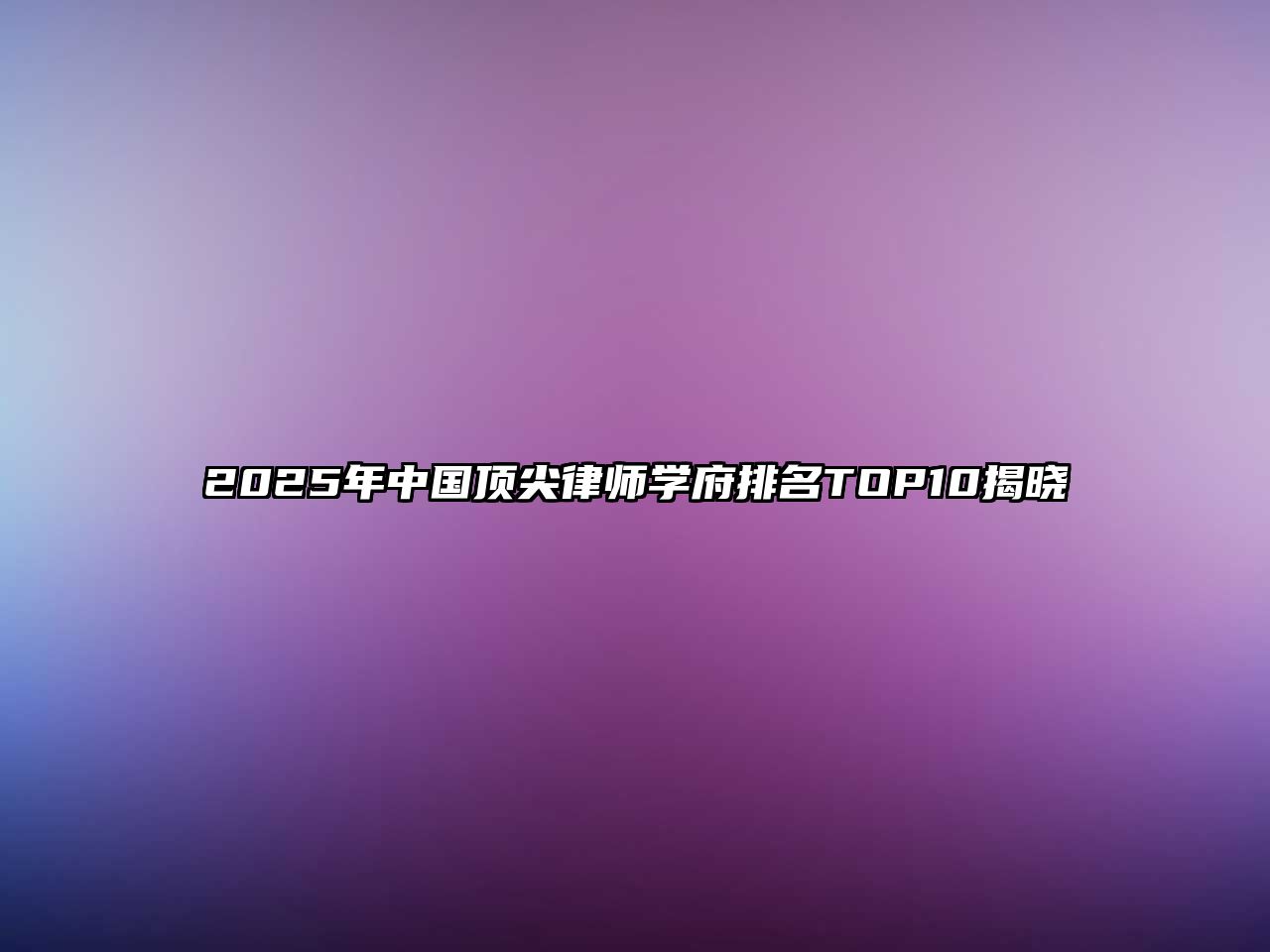 2025年中國(guó)頂尖律師學(xué)府排名TOP10揭曉