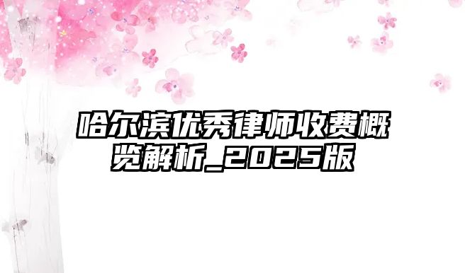 哈爾濱優秀律師收費概覽解析_2025版