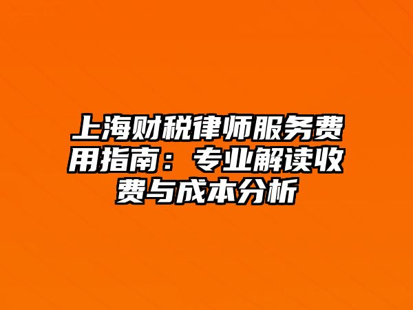 上海財稅律師服務費用指南：專業解讀收費與成本分析