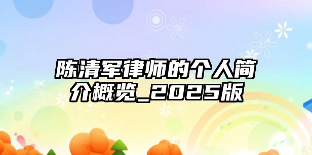 陳清軍律師的個人簡介概覽_2025版