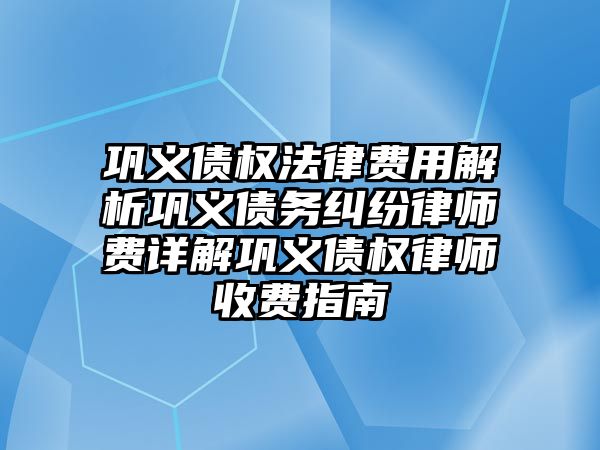 鞏義債權法律費用解析鞏義債務糾紛律師費詳解鞏義債權律師收費指南