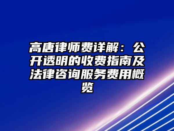 高唐律師費詳解：公開透明的收費指南及法律咨詢服務費用概覽