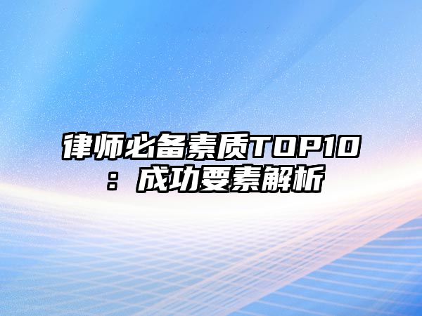 律師必備素質TOP10：成功要素解析