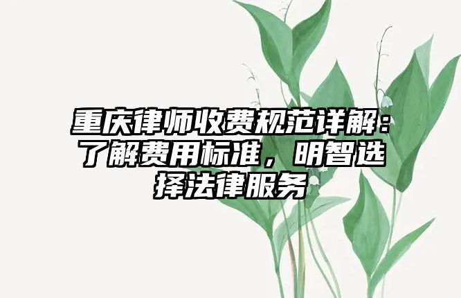 重慶律師收費規范詳解：了解費用標準，明智選擇法律服務
