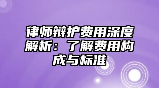 律師辯護費用深度解析：了解費用構成與標準