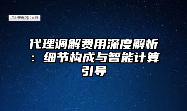 代理調(diào)解費(fèi)用深度解析：細(xì)節(jié)構(gòu)成與智能計(jì)算引導(dǎo)