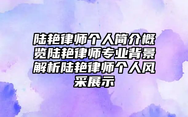 陸艷律師個(gè)人簡(jiǎn)介概覽陸艷律師專業(yè)背景解析陸艷律師個(gè)人風(fēng)采展示