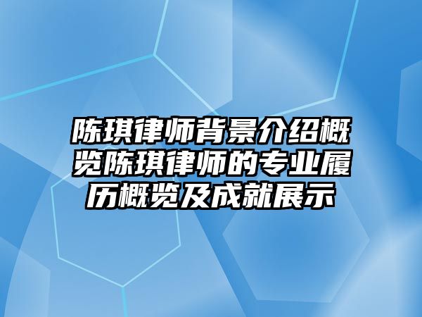 陳琪律師背景介紹概覽陳琪律師的專業履歷概覽及成就展示