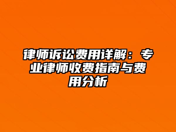律師訴訟費用詳解：專業律師收費指南與費用分析